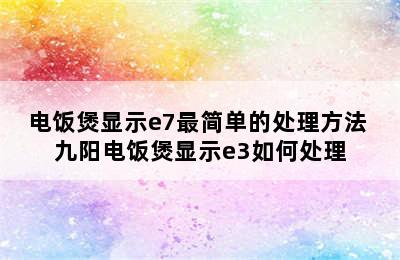 电饭煲显示e7最简单的处理方法 九阳电饭煲显示e3如何处理